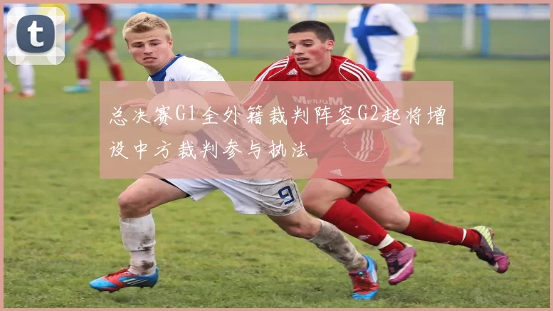 总决赛G1全外籍裁判阵容G2起将增设中方裁判参与执法